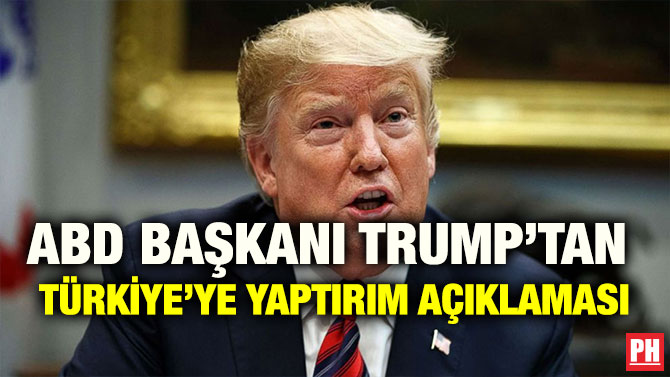 ABD BAŞKANI TRUMP’TAN TÜRKİYE’YE YAPTIRIM AÇIKLAMASI