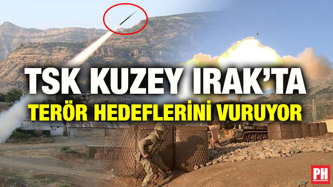 TSK KUZEY IRAK’TA TERÖR HEDEFLERİNİ VURUYOR