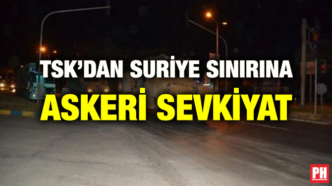 TSK’DAN SURİYE SINIRINA ASKERİ SEVKİYAT