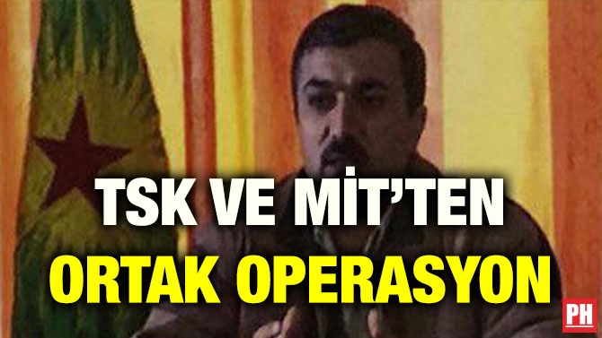 TSK VE MİT’TEN ORTAK OPERASYON