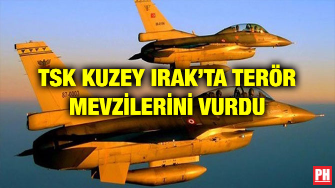 TSK KUZEY IRAK’TA TERÖR MEVZİLERİNİ VURDU