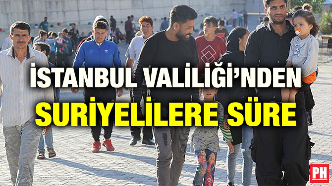 İSTANBUL VALİLİĞİ’NDEN SURİYELİLERE SÜRE