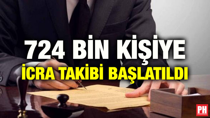 724 BİN KİŞİYE İCRA TAKİBİ BAŞLATILDI