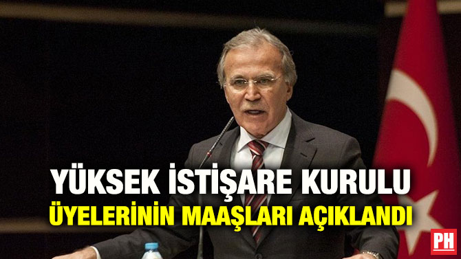 YÜKSEK İSTİŞARE KURULU ÜYELERİNİN MAAŞLARI AÇIKLANDI