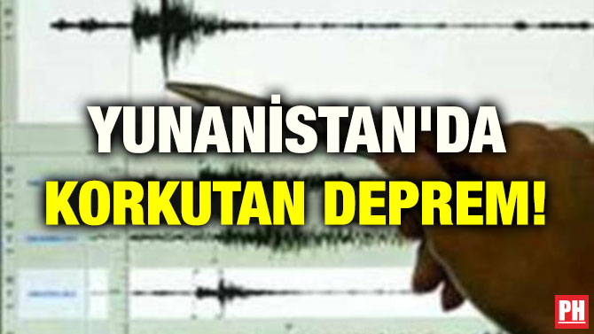 YUNANİSTAN’DA KORKUTAN DEPREM!