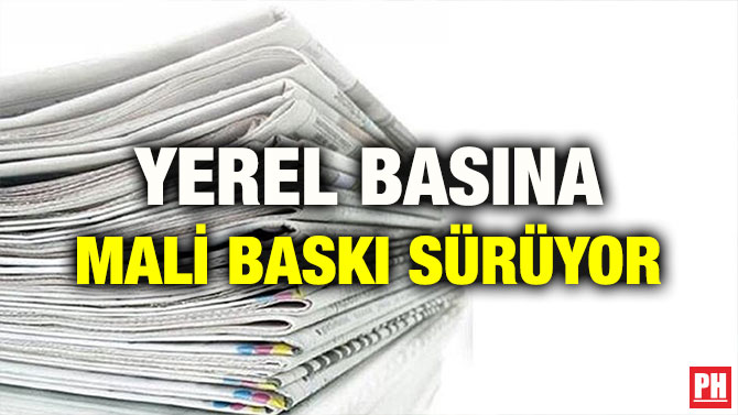 YEREL BASINA MALİ BASKI SÜRÜYOR