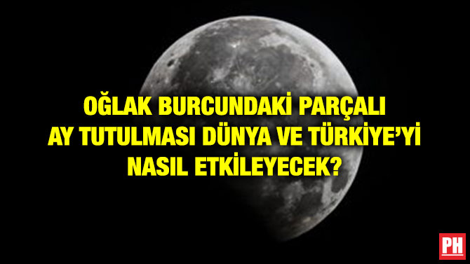 OĞLAK BURCUNDAKİ PARÇALI AY TUTULMASI DÜNYA VE TÜRKİYE’Yİ NASIL ETKİLEYECEK?