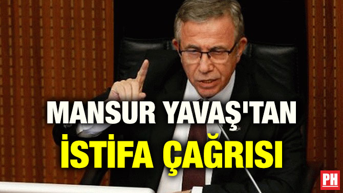 MANSUR YAVAŞ’TAN İSTİFA ÇAĞRISI