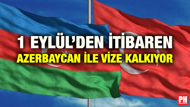 1 EYLÜL’DEN İTİBAREN AZERBAYCAN İLE VİZE KALKIYOR