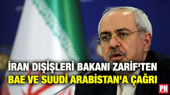 İRAN DIŞİŞLERİ BAKANI ZARİF’TEN BAE VE SUUDİ ARABİSTAN’A ÇAĞRI