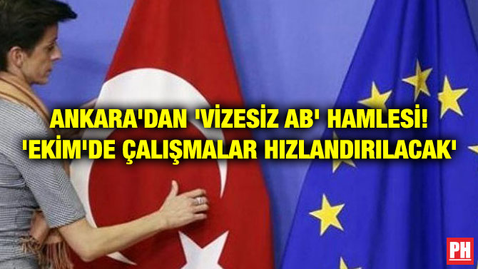 ANKARA’DAN ‘VİZESİZ AB’ HAMLESİ! ‘EKİM’DE ÇALIŞMALAR HIZLANDIRILACAK’