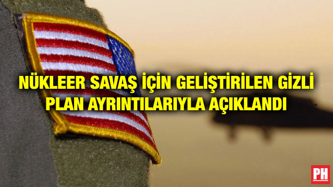 NÜKLEER SAVAŞ İÇİN GELİŞTİRİLEN GİZLİ PLAN AYRINTILARIYLA AÇIKLANDI