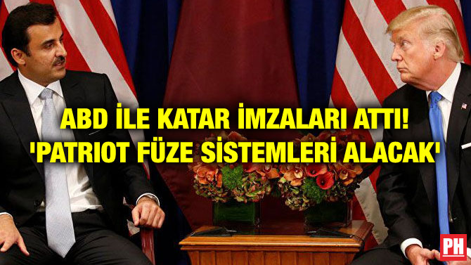 ABD İLE KATAR İMZALARI ATTI! ‘PATRIOT FÜZE SİSTEMLERİ ALACAK’