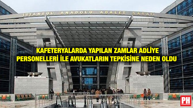 KAFETERYALARDA YAPILAN ZAMLAR ADLİYE PERSONELLERİ İLE AVUKATLARIN TEPKİSİNE NEDEN OLDU