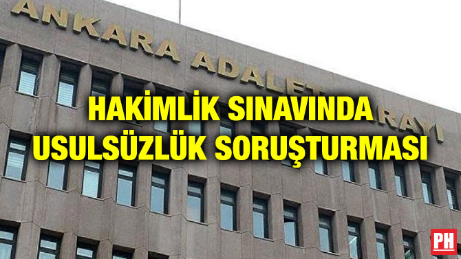 HAKİMLİK SINAVINDA USULSÜZLÜK SORUŞTURMASI
