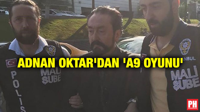 ADNAN OKTAR’DAN ‘A9 OYUNU’