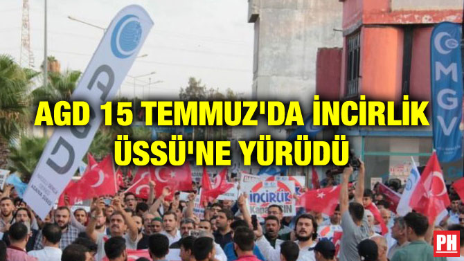 AGD 15 TEMMUZ’DA İNCİRLİK ÜSSÜ’NE YÜRÜDÜ