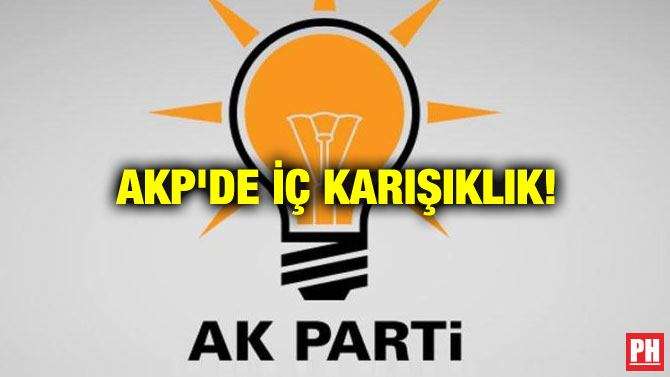 AKP’DE İÇ KARIŞIKLIK!