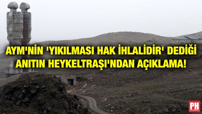 AYM’NİN ‘YIKILMASI HAK İHLALİDİR’ DEDİĞİ ANITIN HEYKELTRAŞI’NDAN AÇIKLAMA!