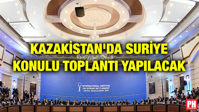KAZAKİSTAN’DA SURİYE KONULU TOPLANTI YAPILACAK