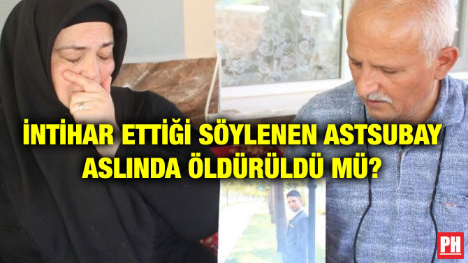 İNTİHAR ETTİĞİ SÖYLENEN ASTSUBAY ASLINDA ÖLDÜRÜLDÜ MÜ?
