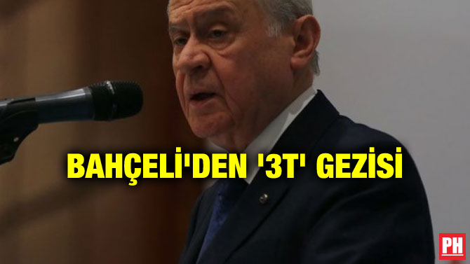 BAHÇELİ’DEN ‘3T’ GEZİSİ