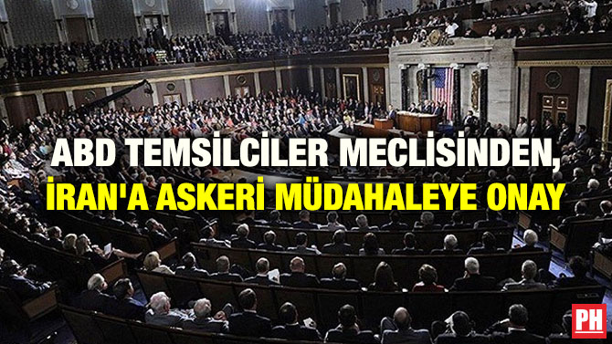 ABD TEMSİLCİLER MECLİSİNDEN, İRAN’A ASKERİ MÜDAHALEYE ONAY