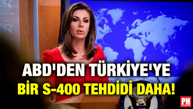 ABD’DEN TÜRKİYE’YE BİR S-400 TEHDİDİ DAHA!