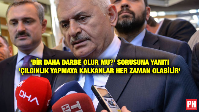 ‘BİR DAHA DARBE OLUR MU?’ SORUSUNA YANITI ‘ÇILGINLIK YAPMAYA KALKANLAR HER ZAMAN OLABİLİR’