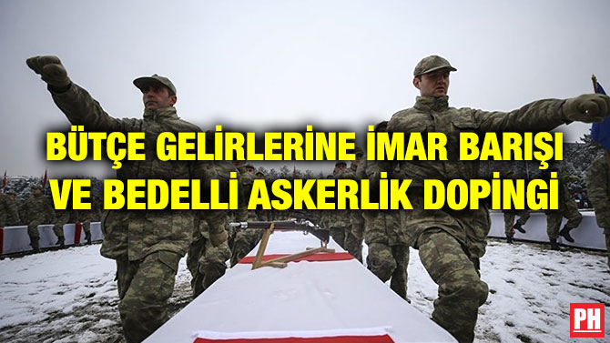BÜTÇE GELİRLERİNE İMAR BARIŞI VE BEDELLİ ASKERLİK DOPİNGİ