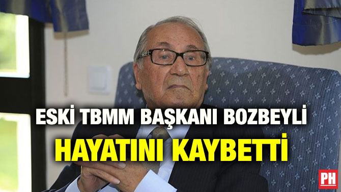 ESKİ TBMM BAŞKANI BOZBEYLİ HAYATINI KAYBETTİ