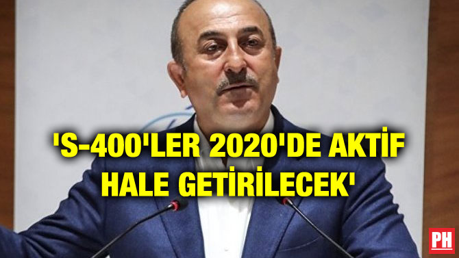 ‘S-400’LER 2020’DE AKTİF HALE GETİRİLECEK’