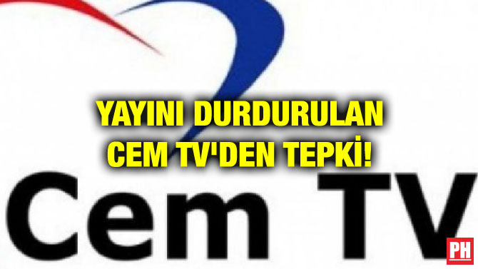 YAYINI DURDURULAN CEM TV’DEN TEPKİ!
