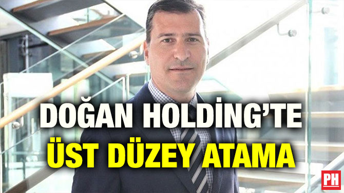 DOĞAN HOLDİNG’TE ÜST DÜZEY ATAMA