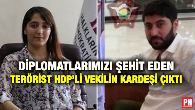 DİPLOMATLARIMIZI ŞEHİT EDEN TERÖRİST HDP’Lİ VEKİLİN KARDEŞİ ÇIKTI