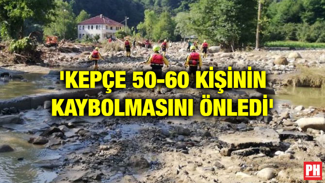 ‘KEPÇE 50-60 KİŞİNİN KAYBOLMASINI ÖNLEDİ’