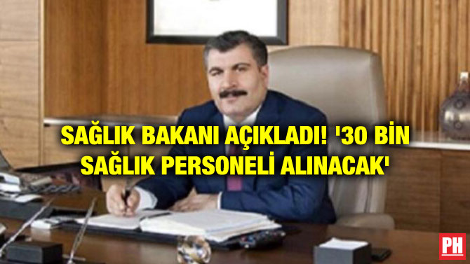 SAĞLIK BAKANI AÇIKLADI! ’30 BİN SAĞLIK PERSONELİ ALINACAK’