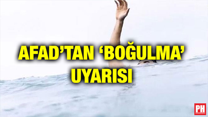 AFAD’TAN ‘BOĞULMA’ UYARISI