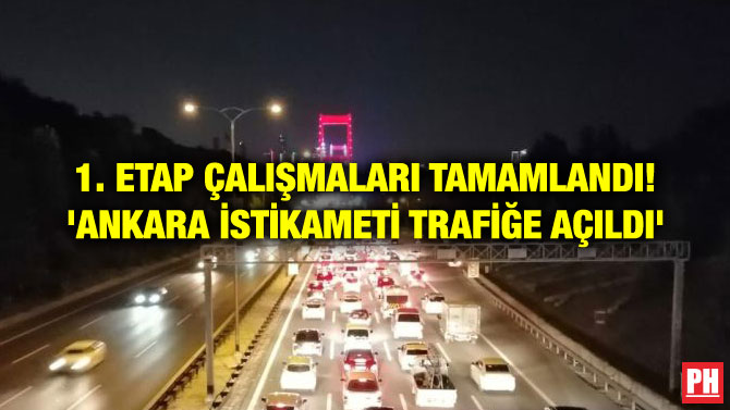 1. ETAP ÇALIŞMALARI TAMAMLANDI! ‘ANKARA İSTİKAMETİ TRAFİĞE AÇILDI’