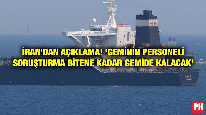 İRAN’DAN AÇIKLAMA! ‘GEMİNİN PERSONELİ SORUŞTURMA BİTENE KADAR GEMİDE KALACAK’