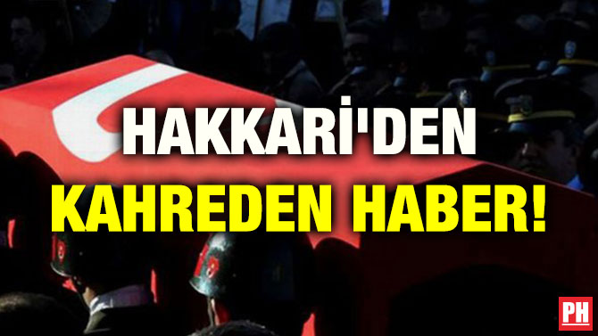HAKKARİ’DEN KAHREDEN HABER!