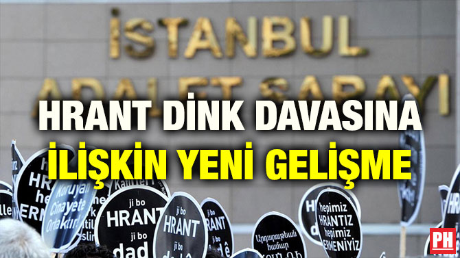 HRANT DİNK DAVASINA İLİŞKİN YENİ GELİŞME