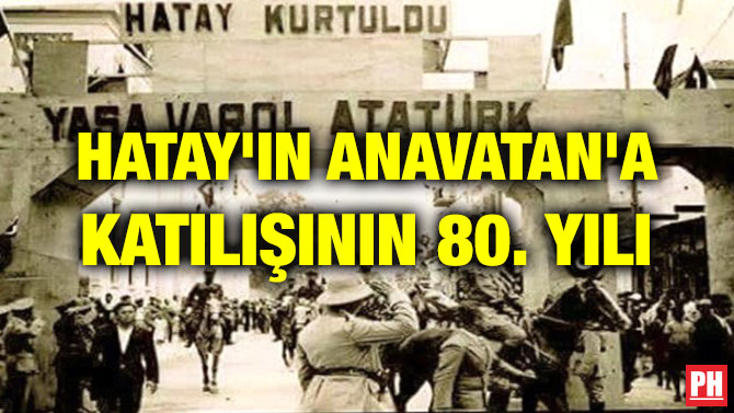 HATAY’IN ANAVATAN’A KATILIŞININ 80. YILI