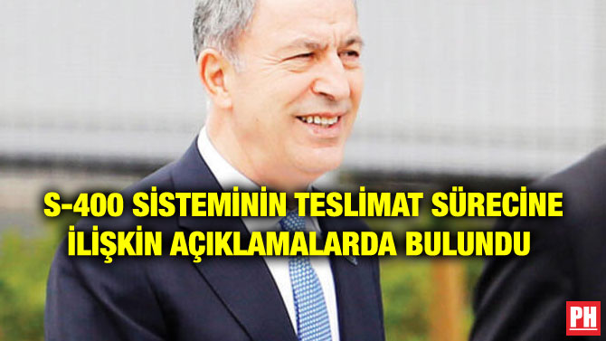 S-400 SİSTEMİNİN TESLİMAT SÜRECİNE İLİŞKİN AÇIKLAMALARDA BULUNDU