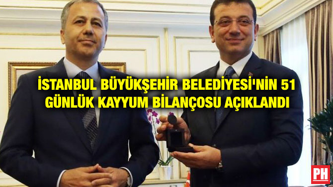 İSTANBUL BÜYÜKŞEHİR BELEDİYESİ’NİN 51 GÜNLÜK KAYYUM BİLANÇOSU AÇIKLANDI