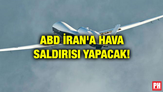 ABD İRAN’A HAVA SALDIRISI YAPACAK!