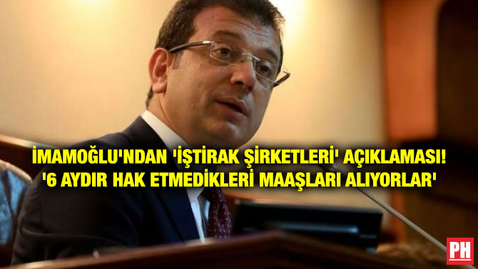 İMAMOĞLU’NDAN ‘İŞTİRAK ŞİRKETLERİ’ AÇIKLAMASI! ‘6 AYDIR HAK ETMEDİKLERİ MAAŞLARI ALIYORLAR’