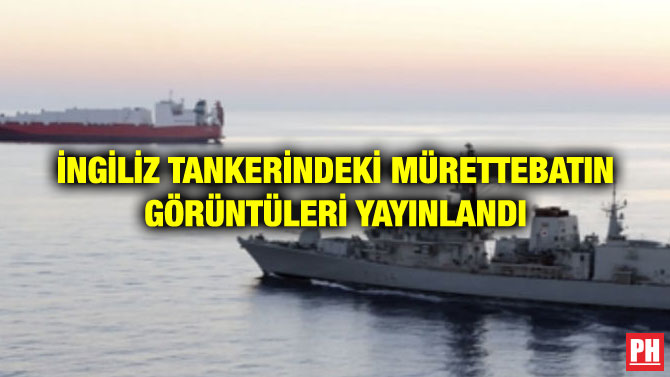 İNGİLİZ TANKERİNDEKİ MÜRETTEBATIN GÖRÜNTÜLERİ YAYINLANDI
