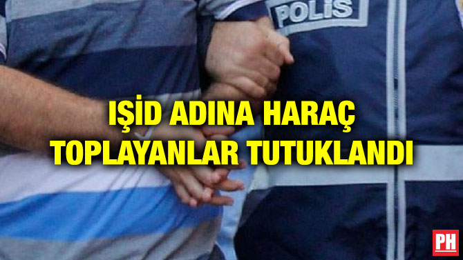 IŞİD ADINA HARAÇ TOPLAYANLAR TUTUKLANDI