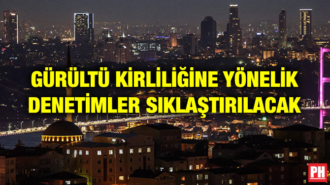 GÜRÜLTÜ KİRLİLİĞİNE YÖNELİK DENETİMLER SIKLAŞTIRILACAK